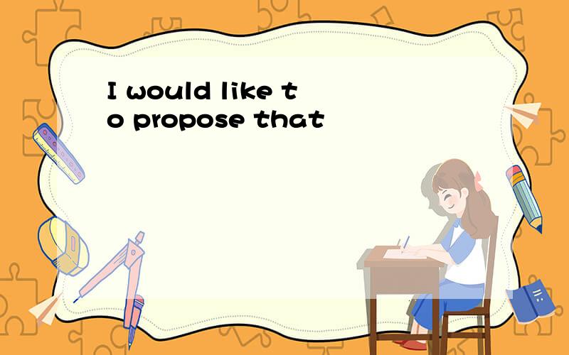 I would like to propose that