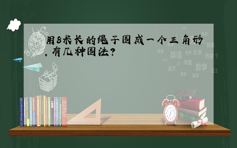 用8米长的绳子围成一个三角形,有几种围法?