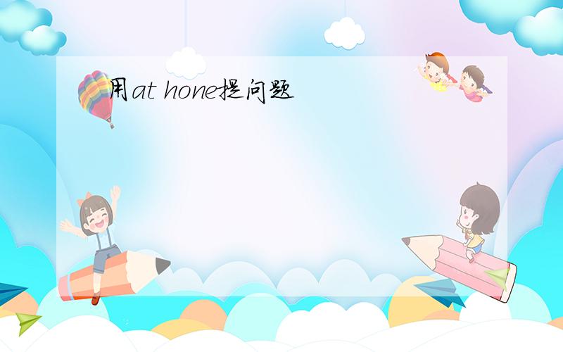 用at hone提问题