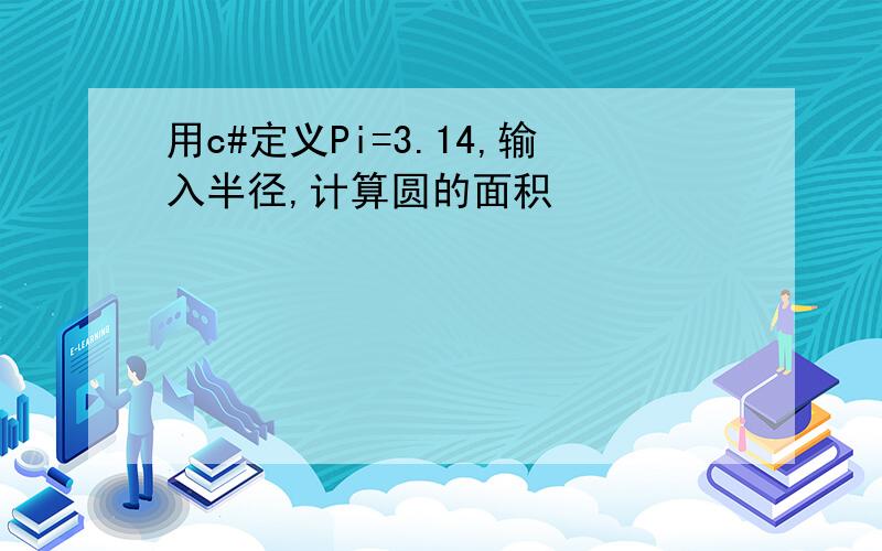 用c#定义Pi=3.14,输入半径,计算圆的面积