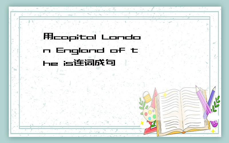 用capital London England of the is连词成句