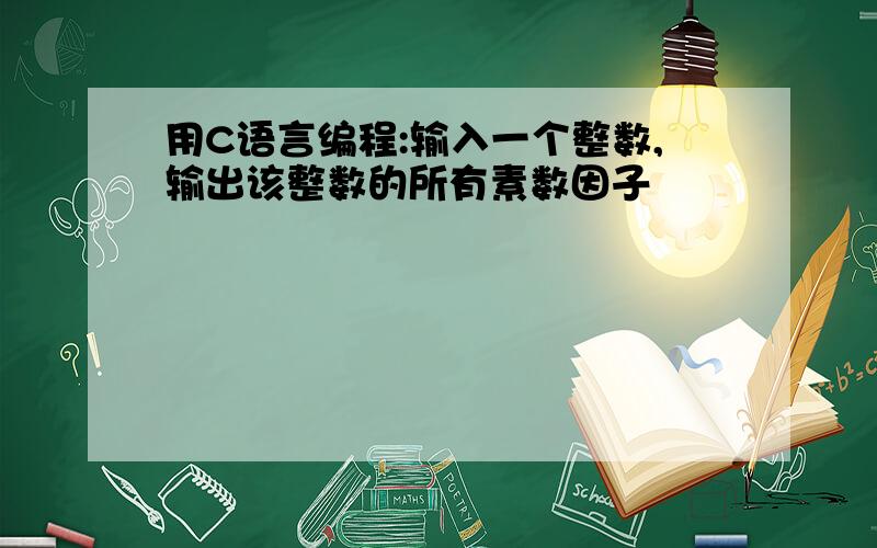 用C语言编程:输入一个整数,输出该整数的所有素数因子