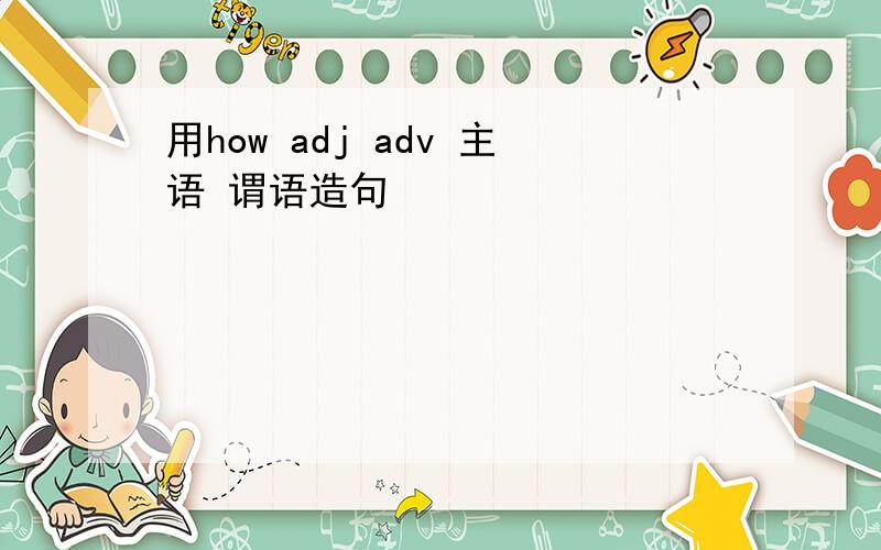 用how adj adv 主语 谓语造句