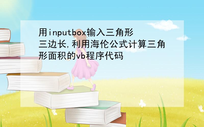 用inputbox输入三角形三边长,利用海伦公式计算三角形面积的vb程序代码