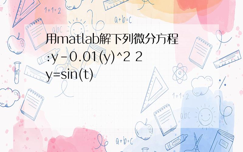 用matlab解下列微分方程:y-0.01(y)^2 2y=sin(t)