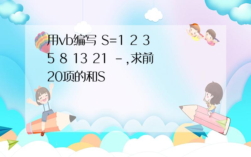 用vb编写 S=1 2 3 5 8 13 21 -,求前20项的和S