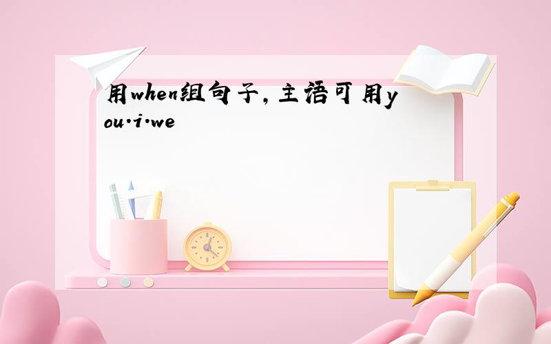 用when组句子,主语可用you.i.we