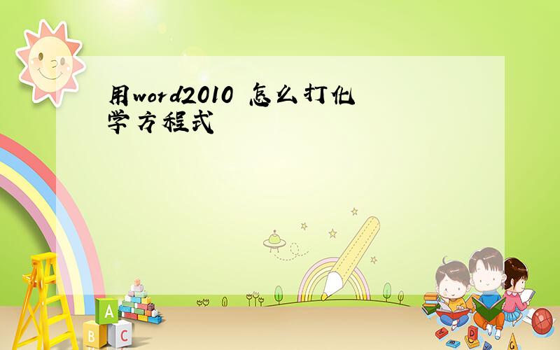 用word2010 怎么打化学方程式