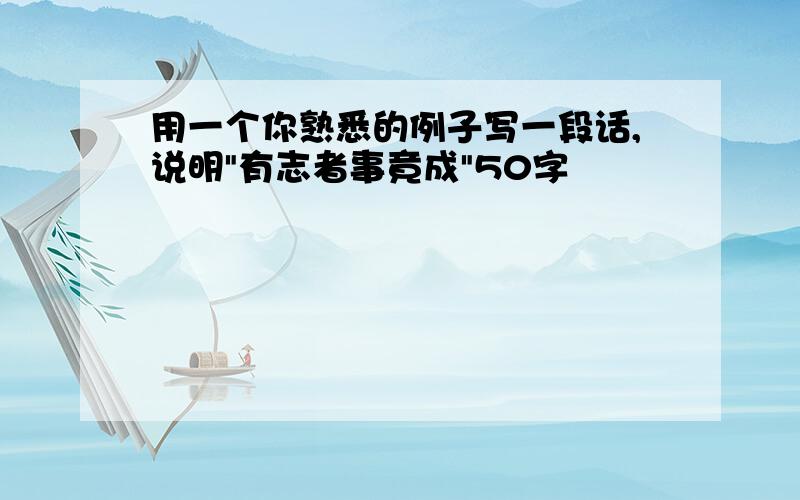 用一个你熟悉的例子写一段话,说明"有志者事竟成"50字