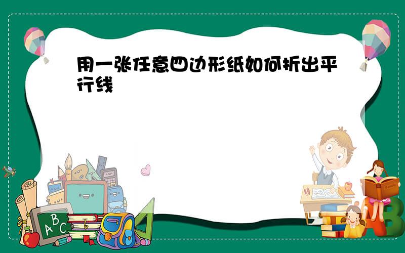 用一张任意四边形纸如何折出平行线