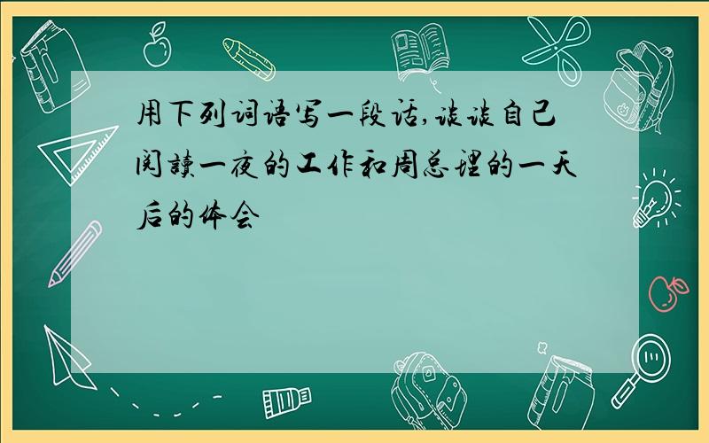 用下列词语写一段话,谈谈自己阅读一夜的工作和周总理的一天后的体会