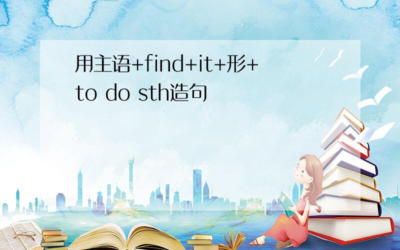 用主语+find+it+形+to do sth造句