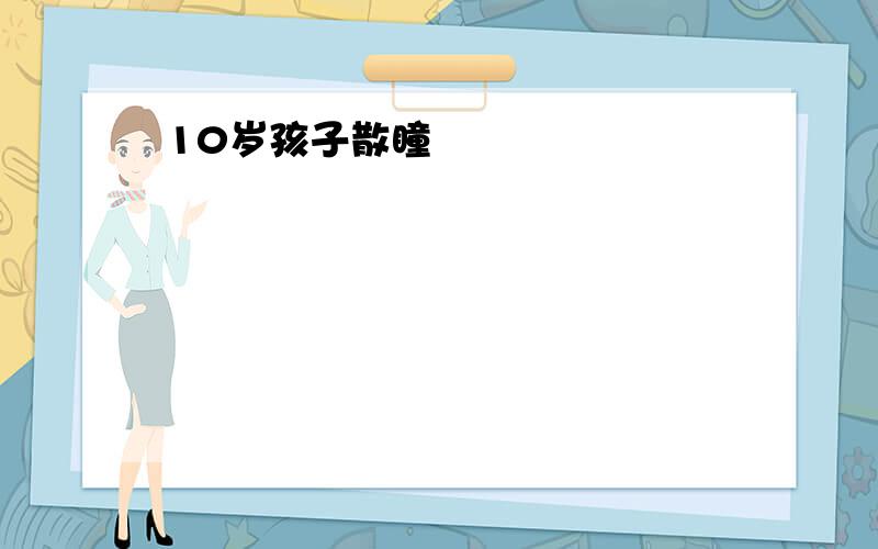 10岁孩子散瞳