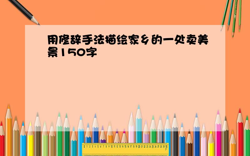 用修辞手法描绘家乡的一处卖美景150字