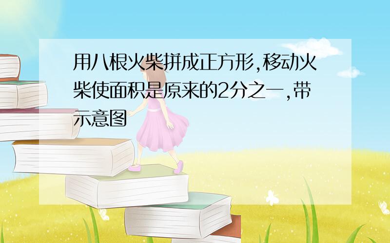 用八根火柴拼成正方形,移动火柴使面积是原来的2分之一,带示意图