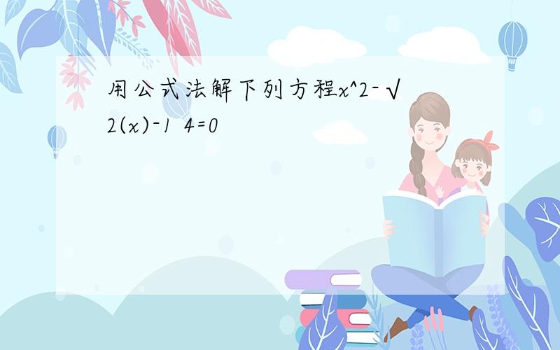 用公式法解下列方程x^2-√2(x)-1 4=0