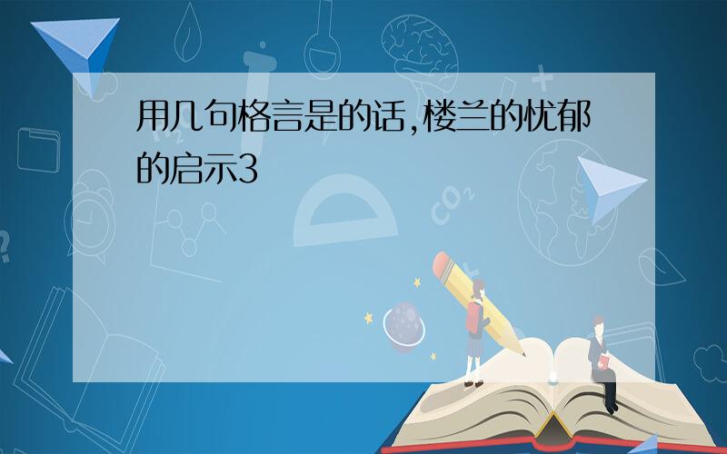 用几句格言是的话,楼兰的忧郁的启示3