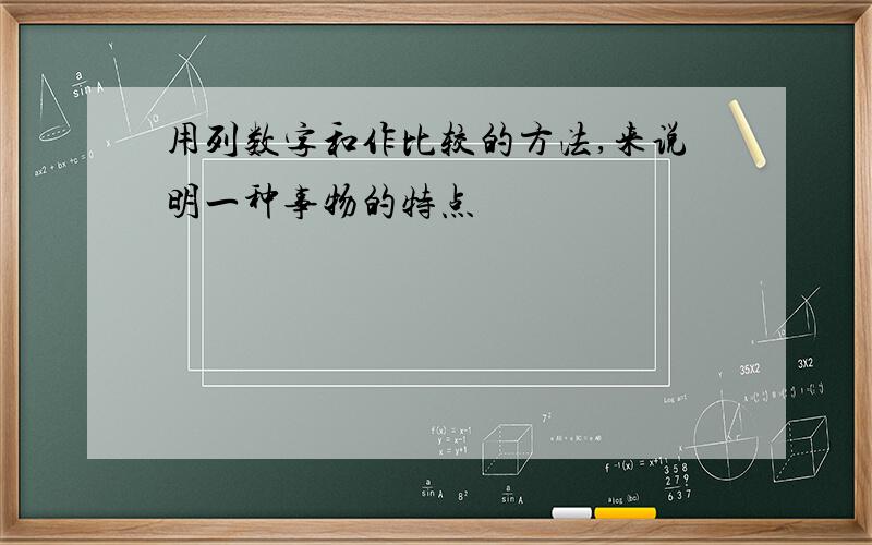 用列数字和作比较的方法,来说明一种事物的特点