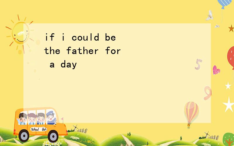 if i could be the father for a day