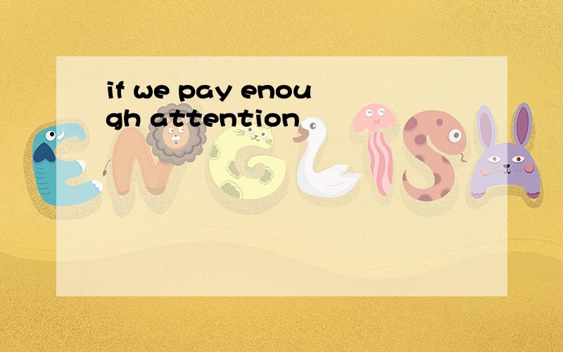 if we pay enough attention