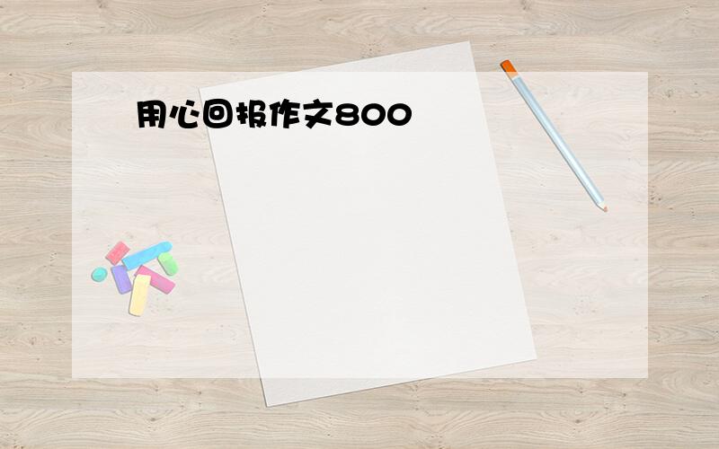 用心回报作文800