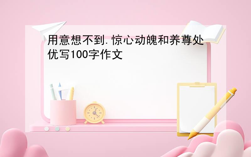 用意想不到.惊心动魄和养尊处优写100字作文