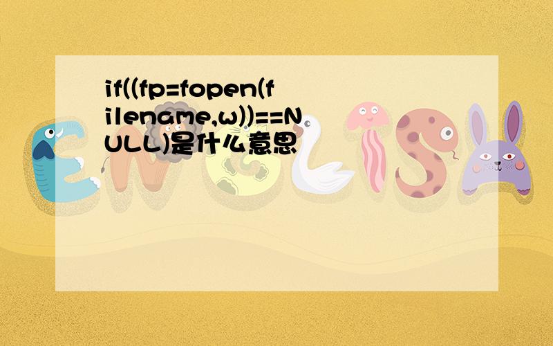 if((fp=fopen(filename,w))==NULL)是什么意思