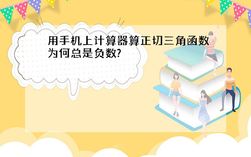 用手机上计算器算正切三角函数为何总是负数?