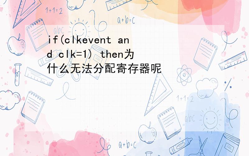 if(clkevent and clk=1) then为什么无法分配寄存器呢