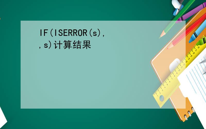 IF(ISERROR(s),,s)计算结果