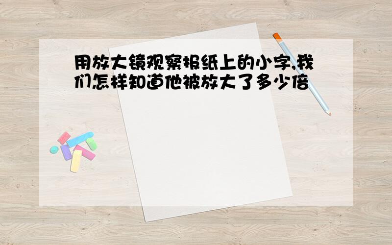 用放大镜观察报纸上的小字,我们怎样知道他被放大了多少倍