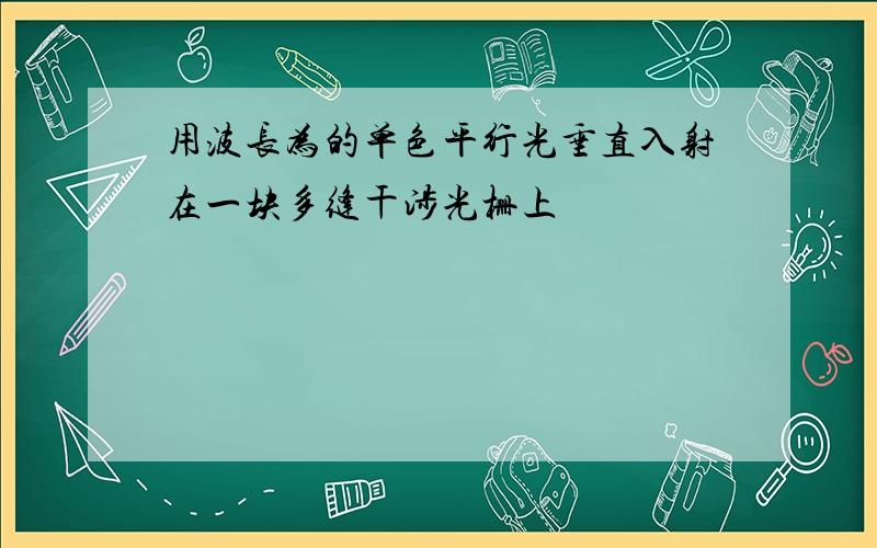 用波长为的单色平行光垂直入射在一块多缝干涉光栅上