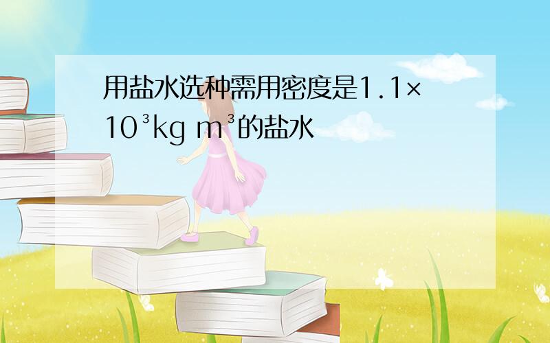 用盐水选种需用密度是1.1×10³kg m³的盐水