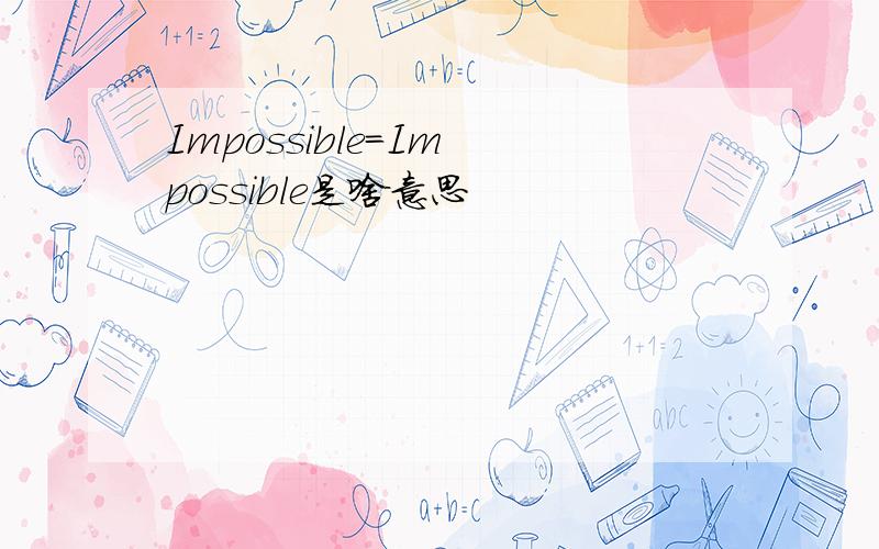 Impossible=Im possible是啥意思