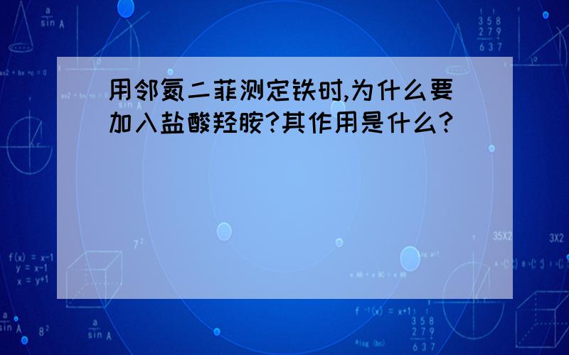 用邻氮二菲测定铁时,为什么要加入盐酸羟胺?其作用是什么?