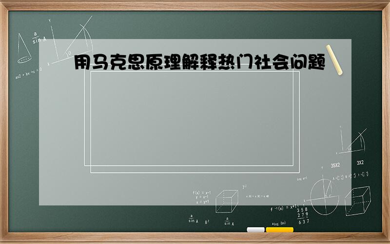 用马克思原理解释热门社会问题