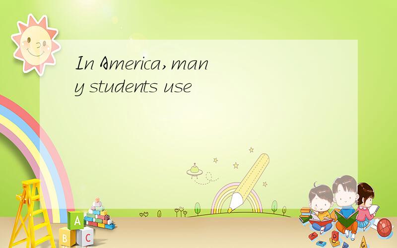 In America,many students use