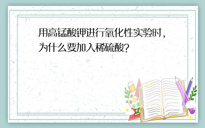 用高锰酸钾进行氧化性实验时,为什么要加入稀硫酸?