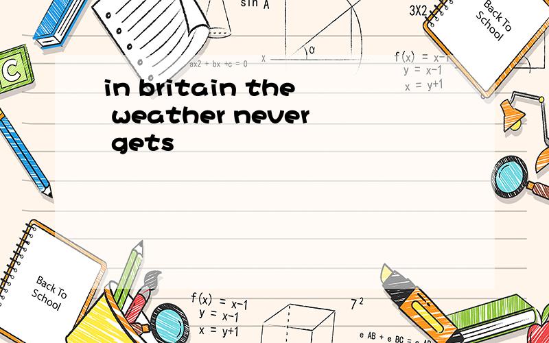 in britain the weather never gets