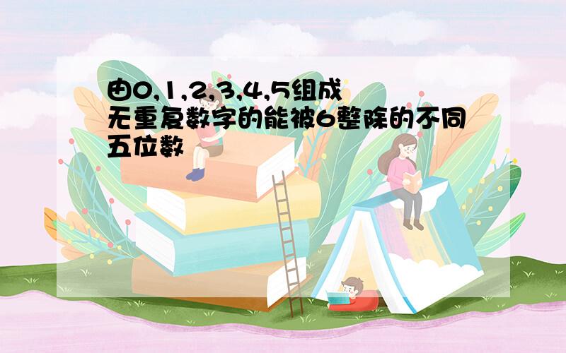 由0,1,2,3,4,5组成无重复数字的能被6整除的不同五位数