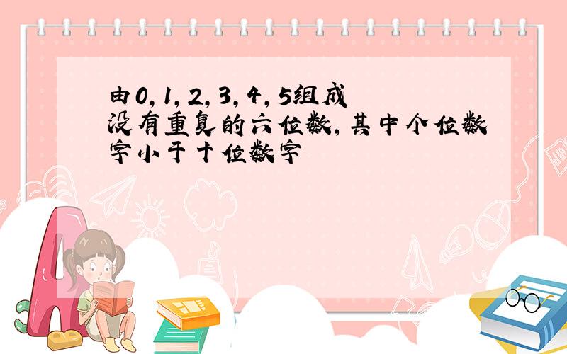 由0,1,2,3,4,5组成没有重复的六位数,其中个位数字小于十位数字