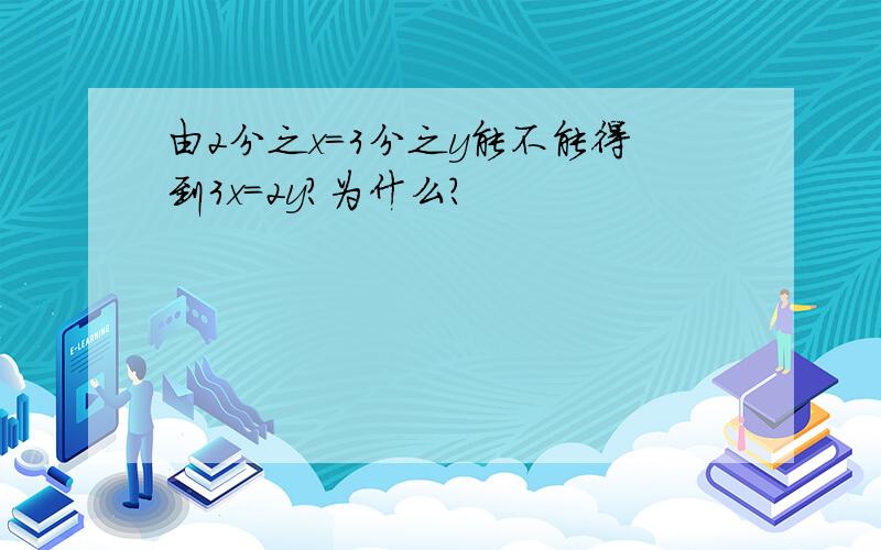 由2分之x=3分之y能不能得到3x=2y?为什么?