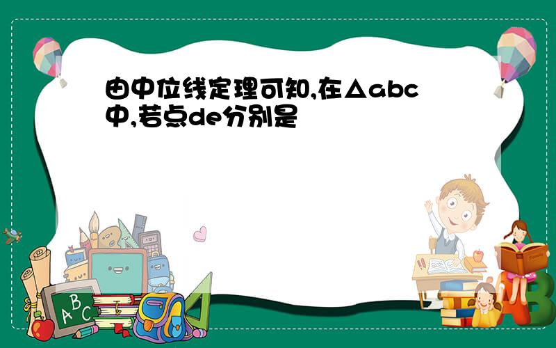 由中位线定理可知,在△abc中,若点de分别是