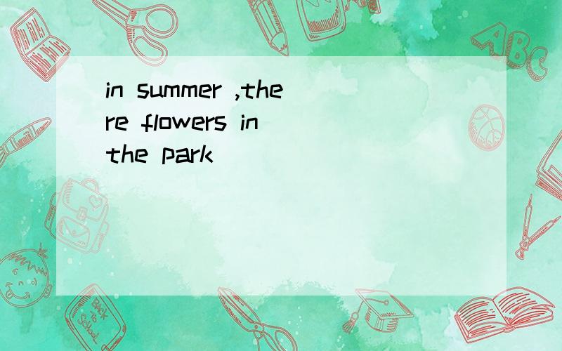 in summer ,there flowers in the park