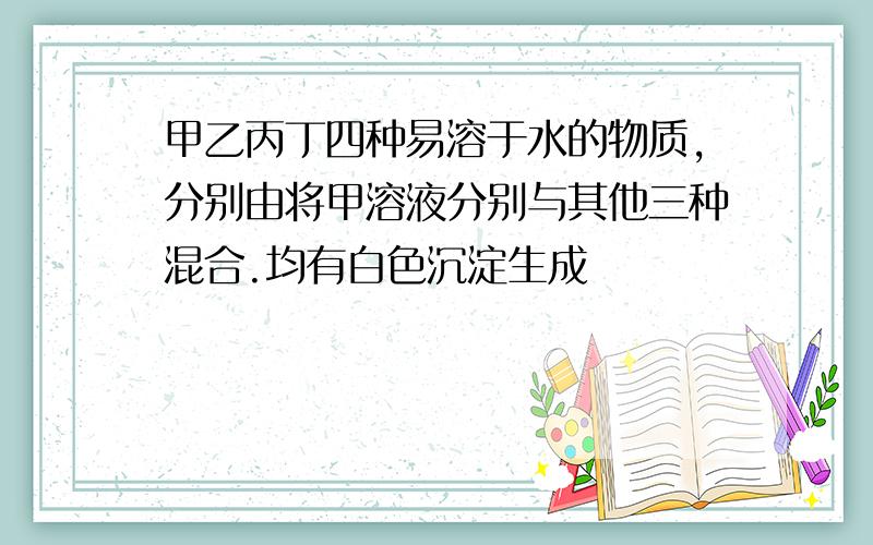 甲乙丙丁四种易溶于水的物质,分别由将甲溶液分别与其他三种混合.均有白色沉淀生成