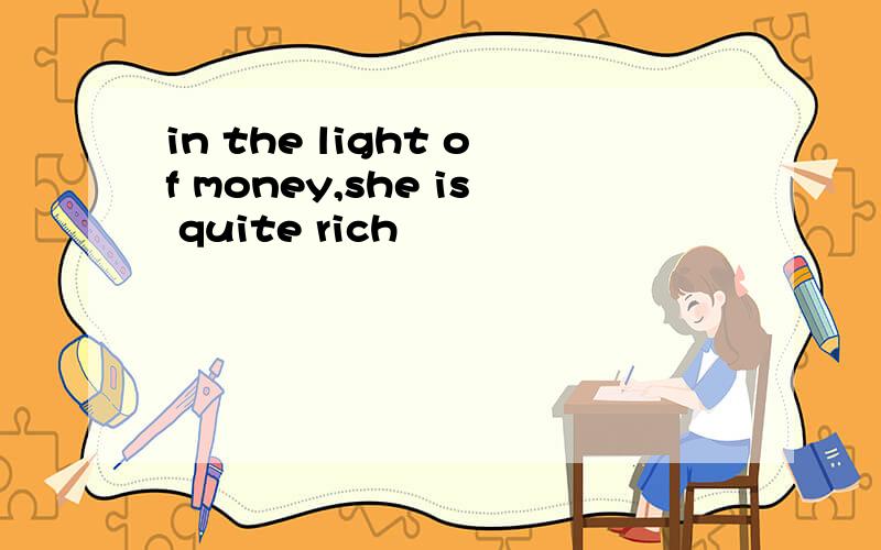 in the light of money,she is quite rich