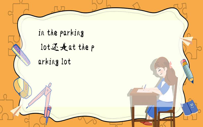 in the parking lot还是at the parking lot