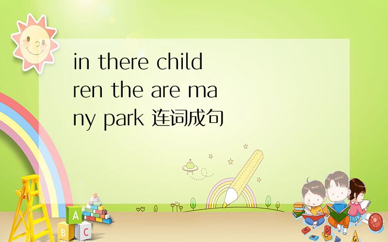 in there children the are many park 连词成句