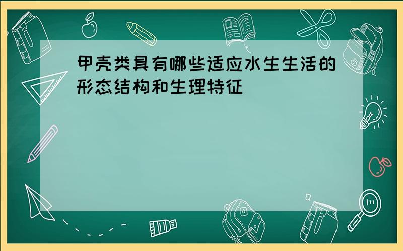 甲壳类具有哪些适应水生生活的形态结构和生理特征