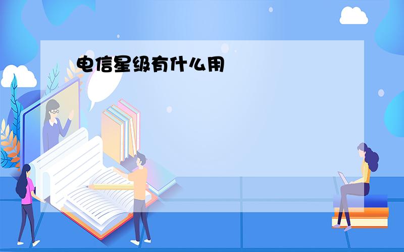 电信星级有什么用